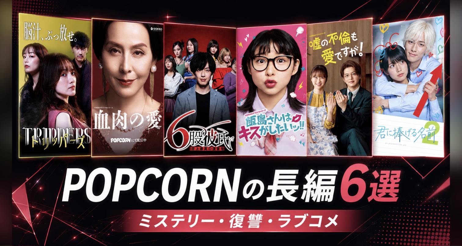 専用アプリ「POPCORN」で配信中の長編縦型ショートドラマ6作品の公式キービジュアルを並べた図。トリッパーズ、血肉の愛、6股彼氏、飯島さんはキスがしたいッ!!、嘘の不倫も愛ですが！、君に捧げる男前シーズン2の6作