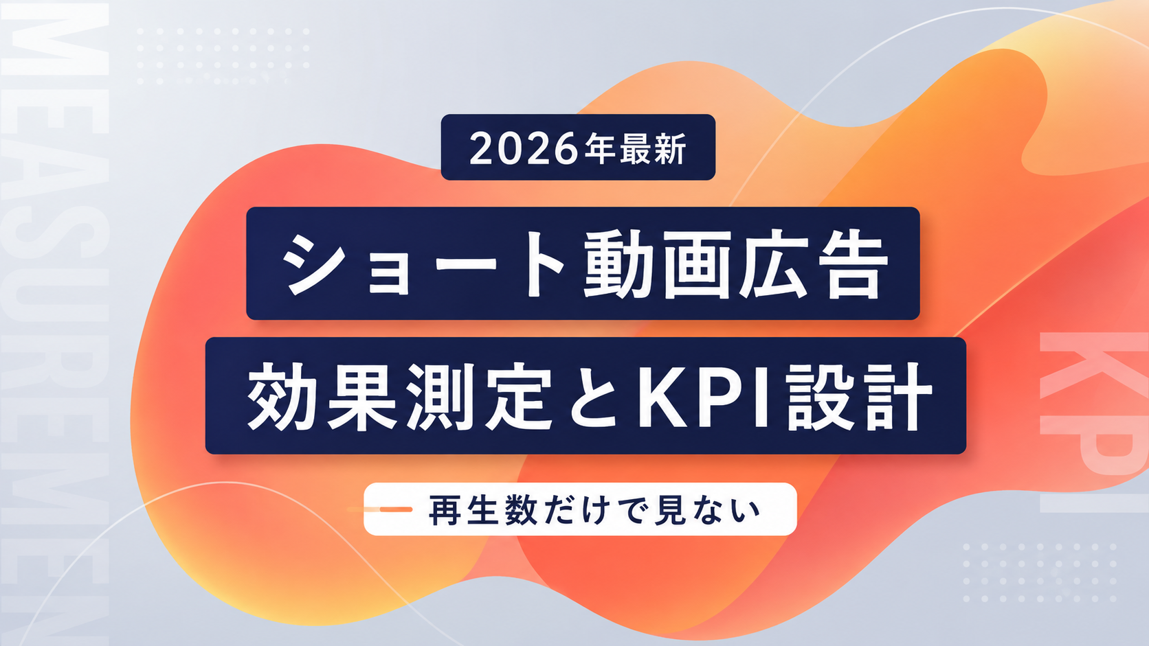 【2026年最新】ショート動画広告の効果測定・KPI設計ガイド！バズを事業成果に変える「ファネル別」指標設計